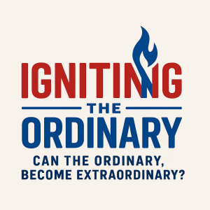 Igniting the Ordinary 